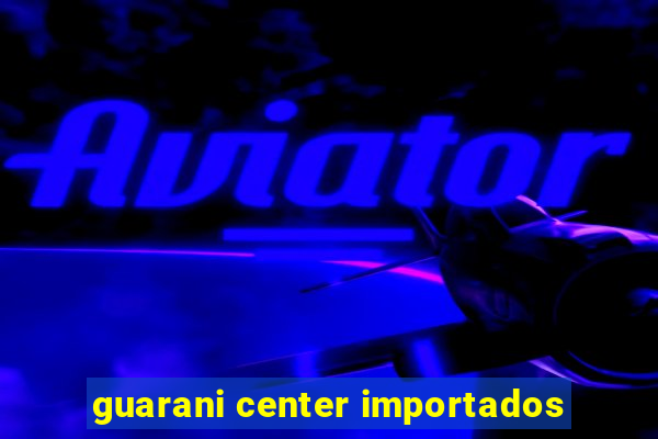 guarani center importados